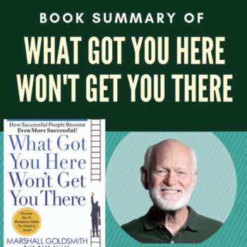 What Got You Here Won’t Get You There-Marshall Goldsmith-Book summary